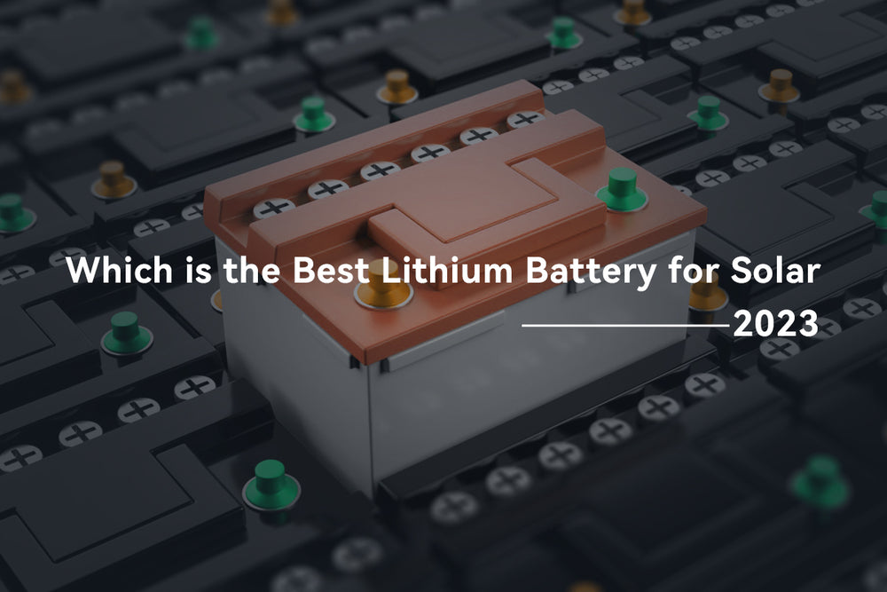 Which Is The Best Lithium Battery For Solar - 2023 – Powmr